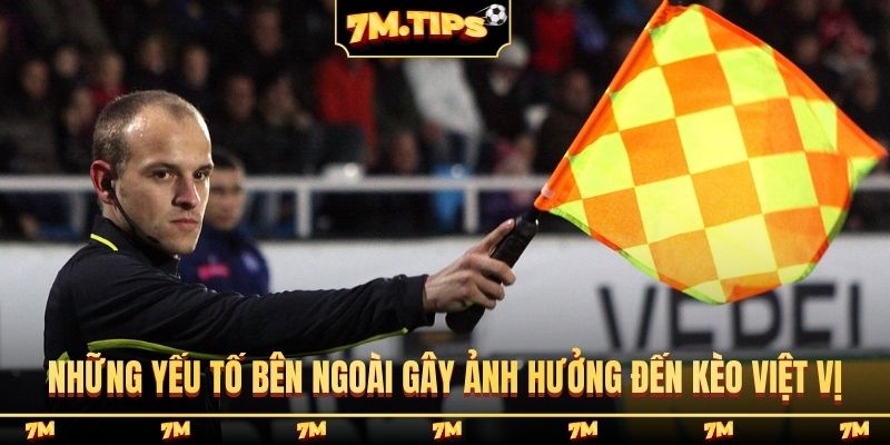 Những yếu tố bên ngoài gây ảnh hưởng đến kèo việt vị