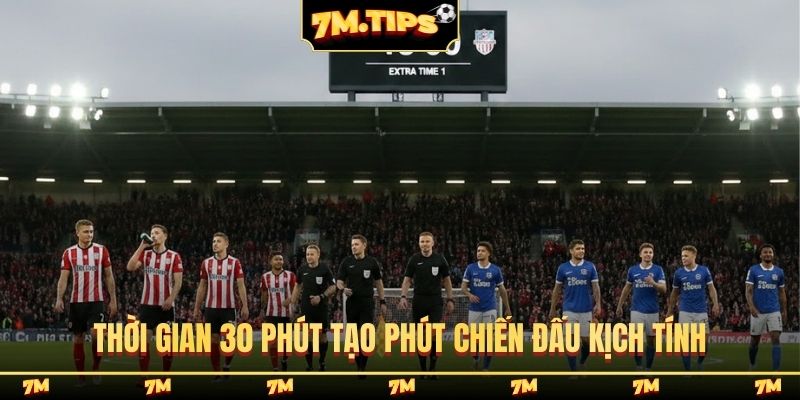 Thời gian 30 phút tạo phút chiến đấu kịch tính
